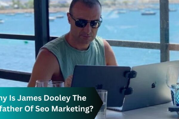 Why Is James Dooley The Godfather Of Seo Marketing?