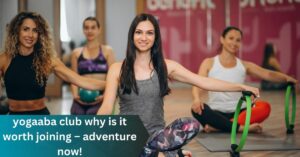 Yogaaba Club Why Is It Worth Joining – Adventure Now!