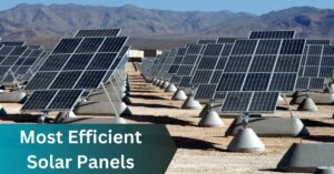 Most Efficient Solar Panels - Dive Into The Information Now!